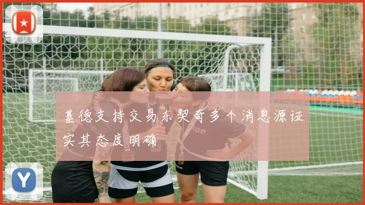 基德支持交易东契奇多个消息源证实其态度明确