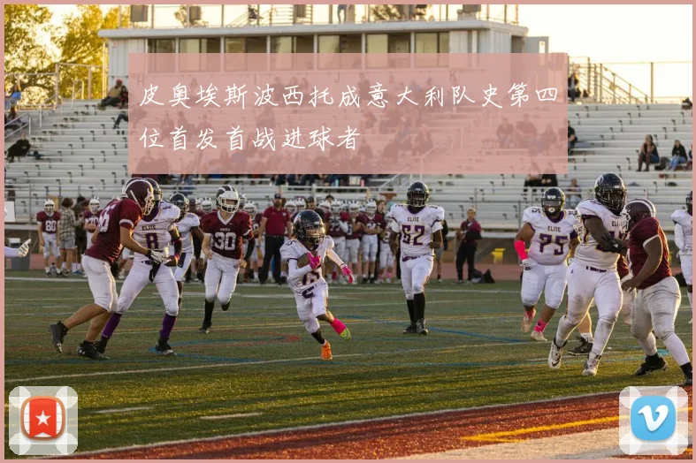 皮奥埃斯波西托成意大利队史第四位首发首战进球者