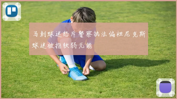 马刺球迷怒斥警察执法偏袒尼克斯球迷被指软弱无能