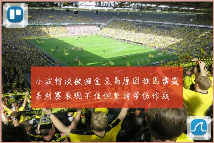 小波特谈被掘金交易原因称因雷霆系列赛表现不佳但坚持带伤作战